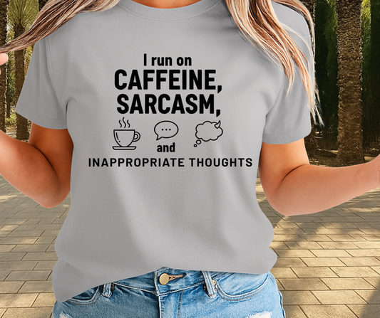 I Run On Coffee Sarcasm And Inappropriate Thoughts  -  Unisex Funny and Sarcastic T-Shirt