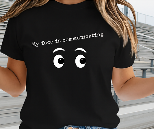 My Face Is Communicating Shirt - Funny Graphic Tee