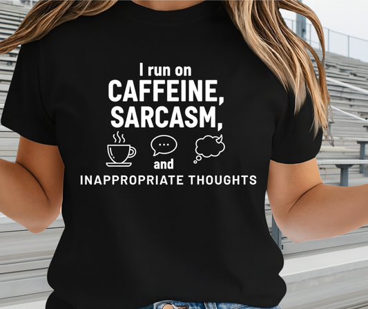 I Run On Coffee Sarcasm And Inappropriate Thoughts  -  Unisex Funny and Sarcastic T-Shirt