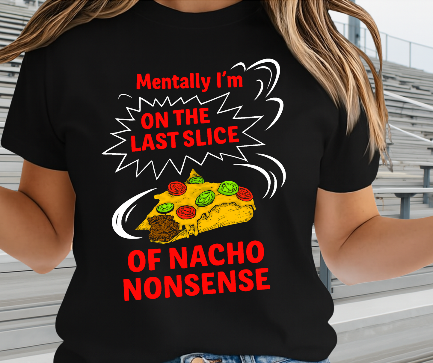 Mentally I'M On The Last Slice Of Nacho Non Sense  -  Unisex Funny and Sarcastic T-Shirt