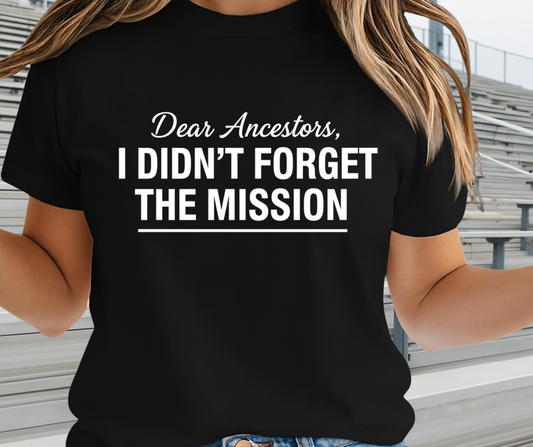 Dear Ancestors I Didn't Forget The Mission - African Pride Shirt