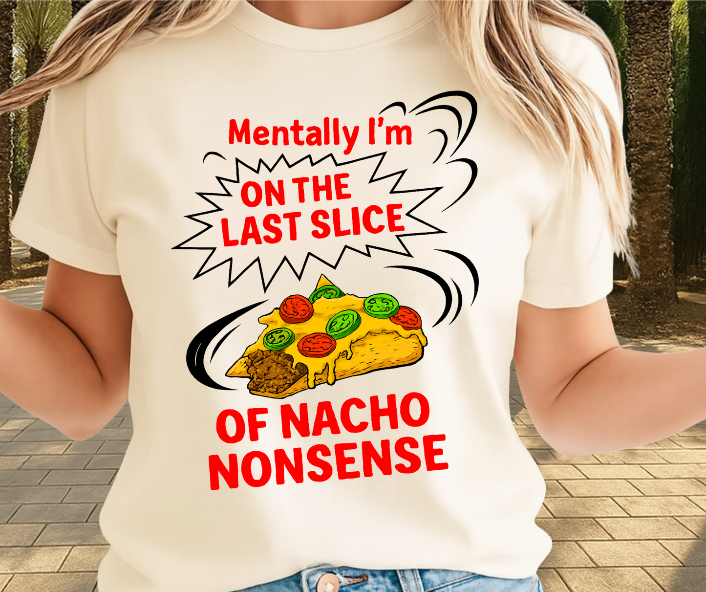 Mentally I'M On The Last Slice Of Nacho Non Sense  -  Unisex Funny and Sarcastic T-Shirt